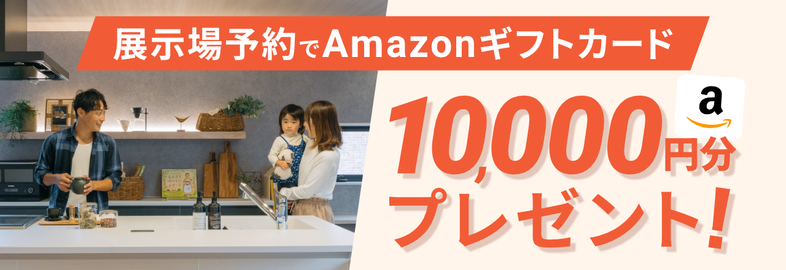 展示場予約でAmazonギフトカード10,000円分プレゼント！