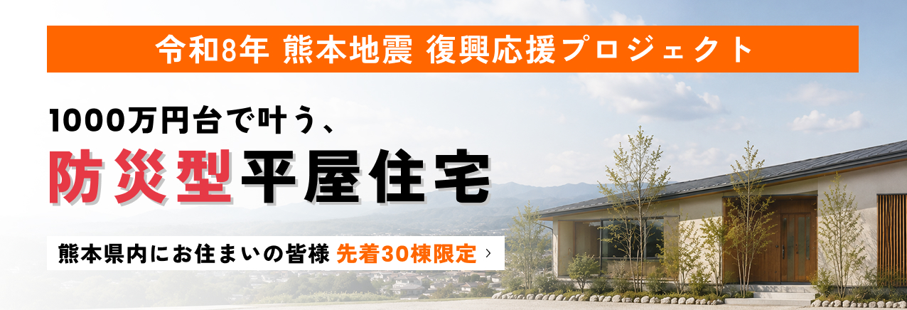 【令和8年 熊本地震 復興応援プロジェクト】1000万円で叶う、防災型平屋住宅